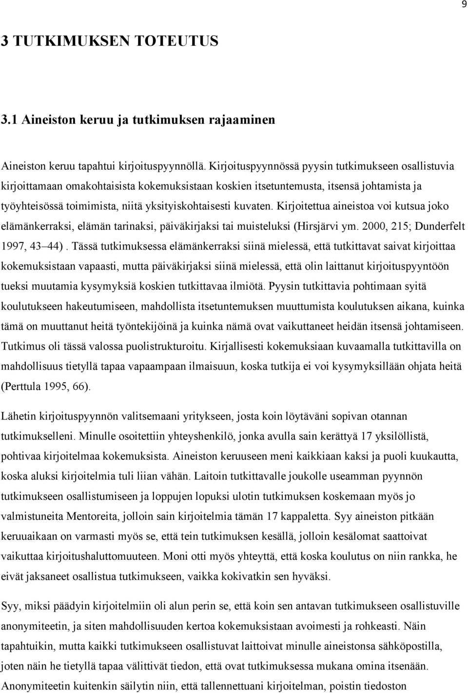 kuvaten. Kirjoitettua aineistoa voi kutsua joko elämänkerraksi, elämän tarinaksi, päiväkirjaksi tai muisteluksi (Hirsjärvi ym. 2000, 215; Dunderfelt 1997, 43 44).