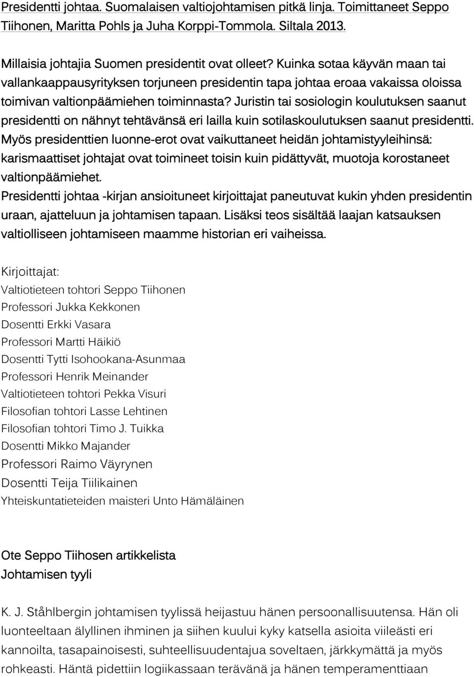 Juristin tai sosiologin koulutuksen saanut presidentti on nähnyt tehtävänsä eri lailla kuin sotilaskoulutuksen saanut presidentti.