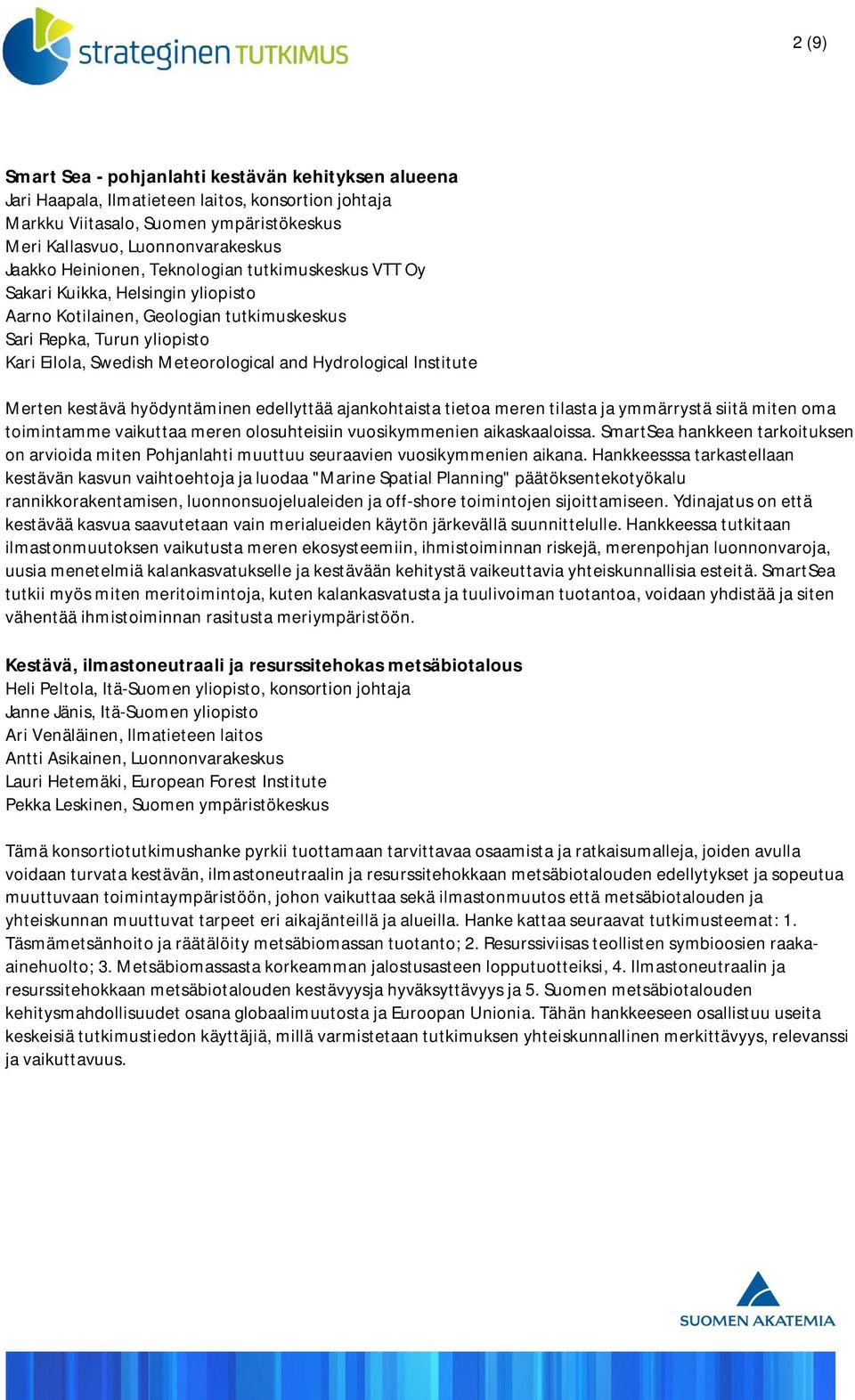 Hydrological Institute Merten kestävä hyödyntäminen edellyttää ajankohtaista tietoa meren tilasta ja ymmärrystä siitä miten oma toimintamme vaikuttaa meren olosuhteisiin vuosikymmenien aikaskaaloissa.