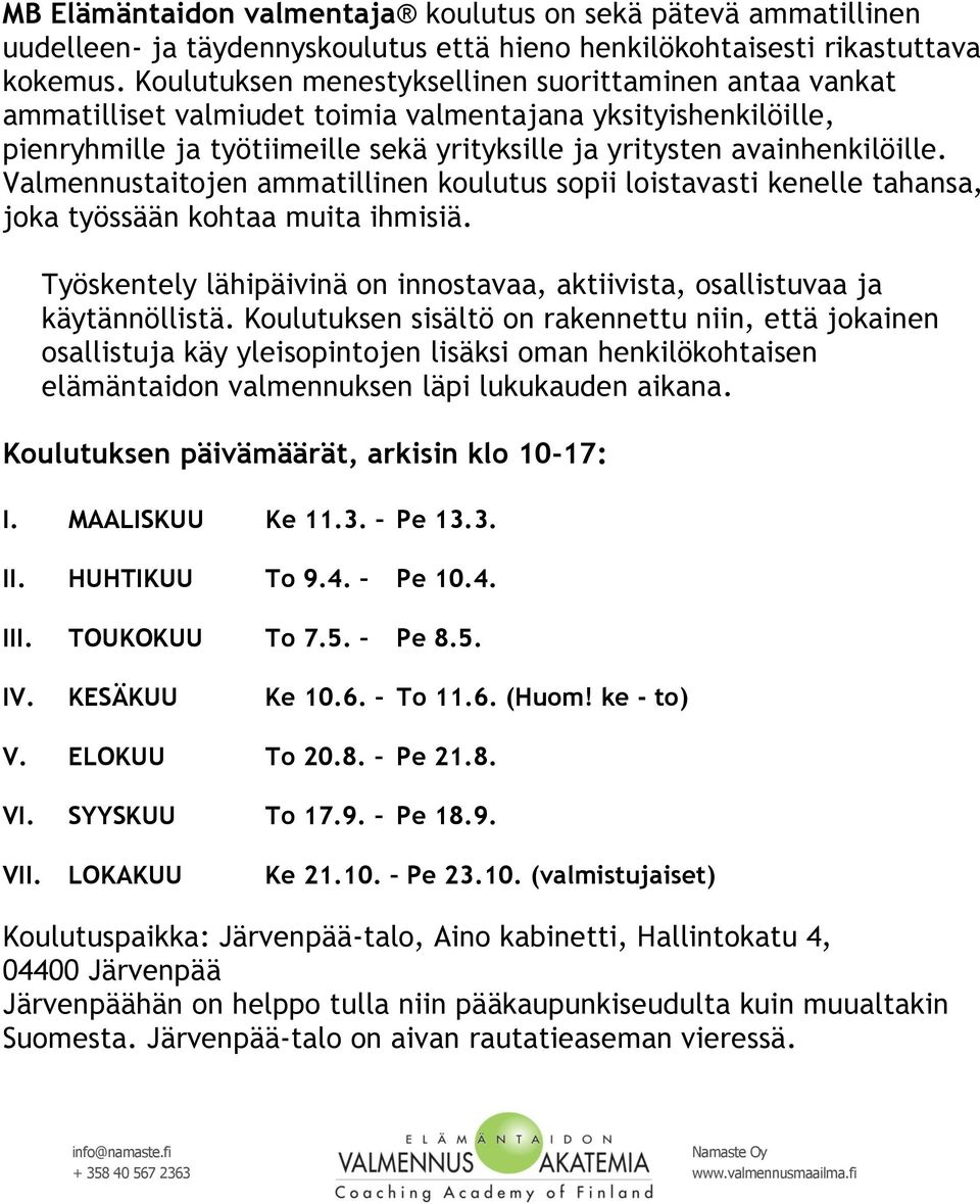 Valmennustaitojen ammatillinen koulutus sopii loistavasti kenelle tahansa, joka työssään kohtaa muita ihmisiä. Työskentely lähipäivinä on innostavaa, aktiivista, osallistuvaa ja käytännöllistä.