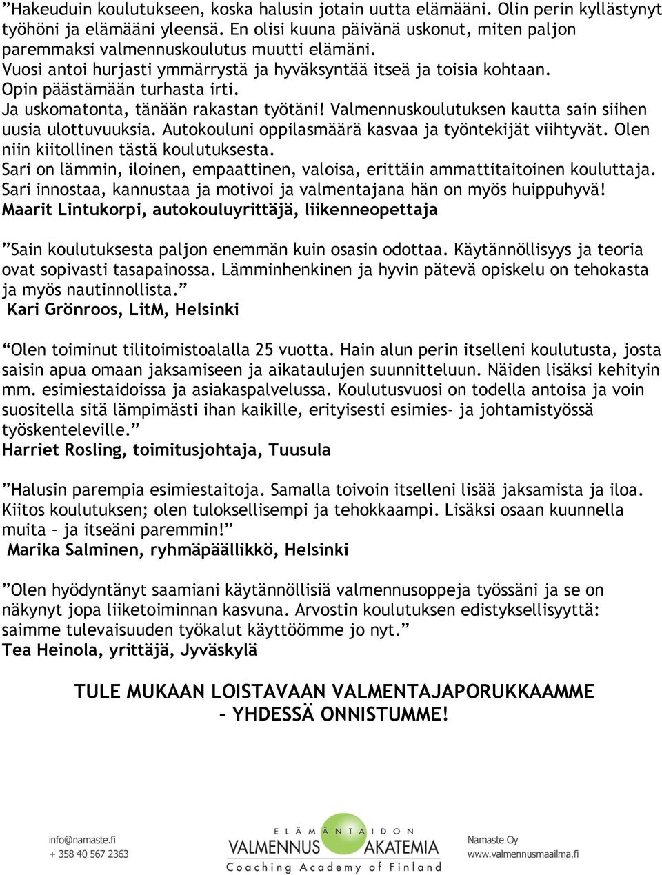 Ja uskomatonta, tänään rakastan työtäni! Valmennuskoulutuksen kautta sain siihen uusia ulottuvuuksia. Autokouluni oppilasmäärä kasvaa ja työntekijät viihtyvät.