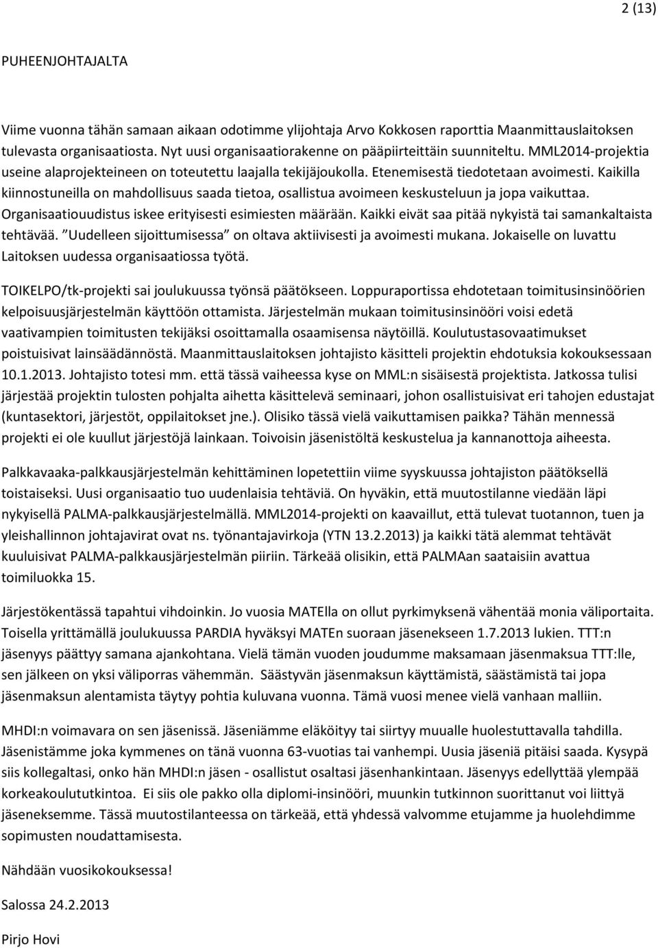 Kaikilla kiinnostuneilla on mahdollisuus saada tietoa, osallistua avoimeen keskusteluun ja jopa vaikuttaa. Organisaatiouudistus iskee erityisesti esimiesten määrään.