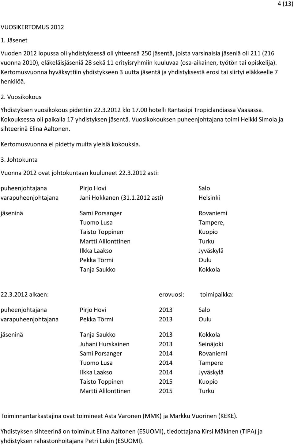 tai opiskelija). Kertomusvuonna hyväksyttiin yhdistykseen 3 uutta jäsentä ja yhdistyksestä erosi tai siirtyi eläkkeelle 7 henkilöä. 2. Vuosikokous Yhdistyksen vuosikokous pidettiin 22.3.2012 klo 17.