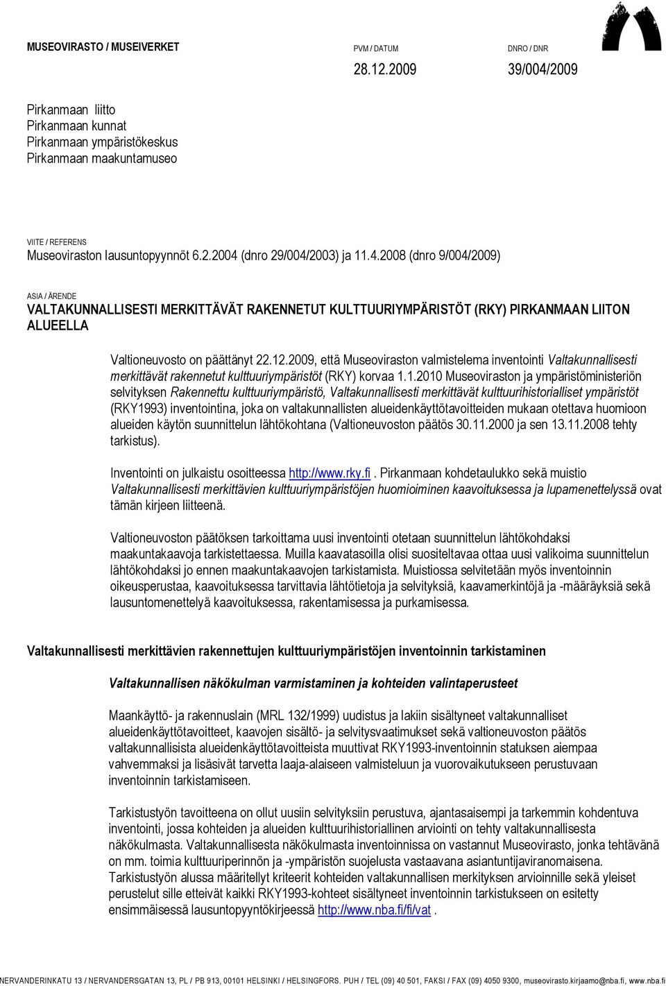 12.2009, että Museoviraston valmistelema inventointi Valtakunnallisesti merkittävät rakennetut kulttuuriympäristöt (RKY) korvaa 1.1.2010 Museoviraston ja ympäristöministeriön selvityksen Rakennettu