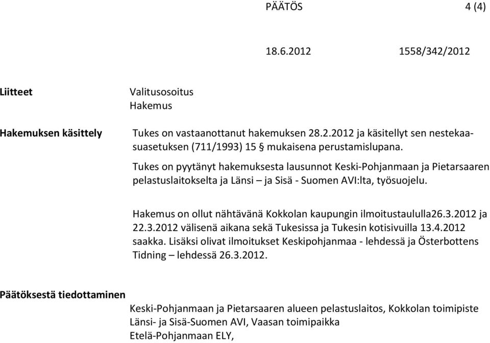 Hakemus on ollut nähtävänä Kokkolan kaupungin ilmoitustaululla26.3.2012 ja 22.3.2012 välisenä aikana sekä Tukesissa ja Tukesin kotisivuilla 13.4.2012 saakka.