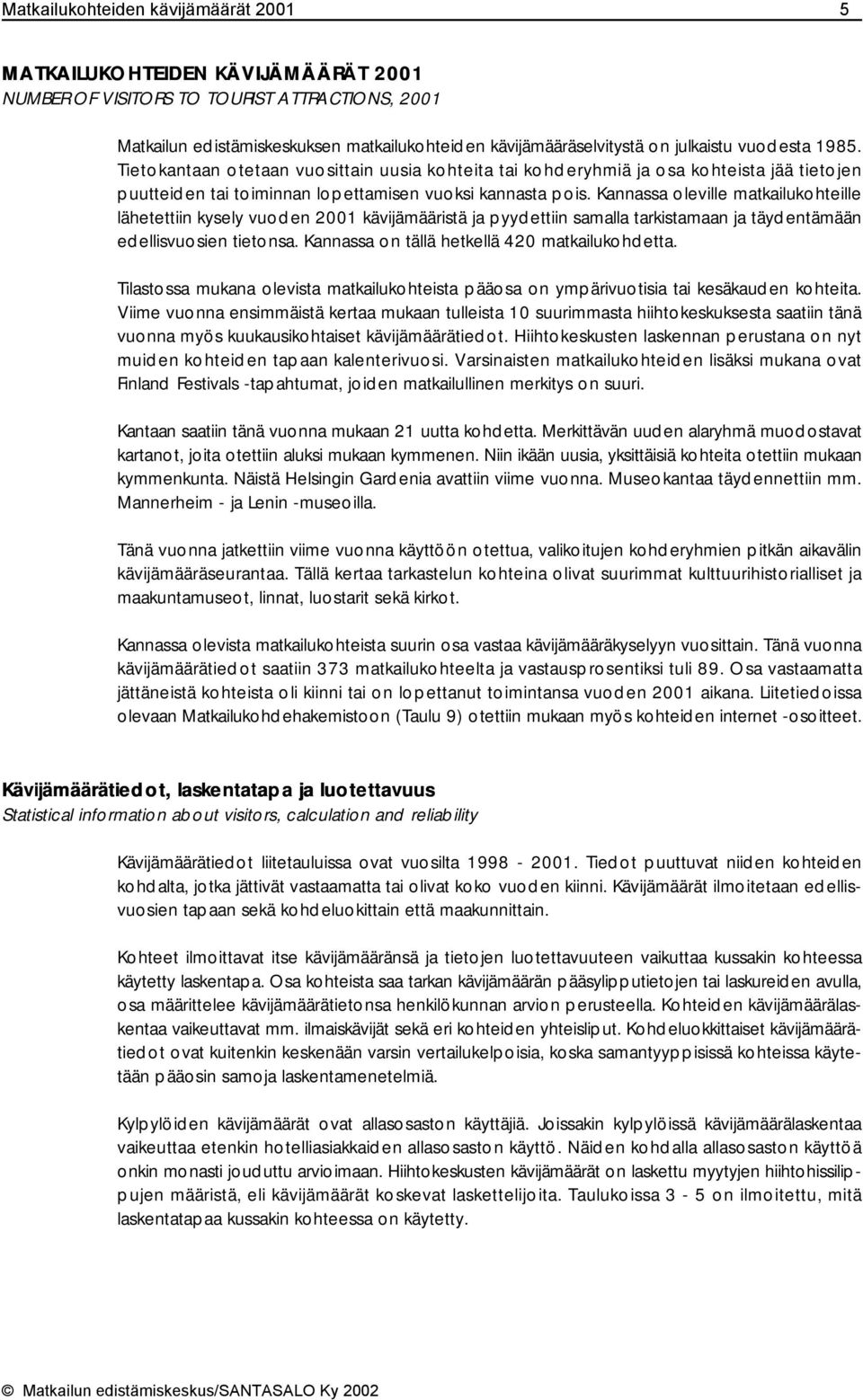 Kannassa oleville matkailukohteille lähetettiin kysely vuoden 2001 kävijämääristä ja pyydettiin samalla tarkistamaan ja täydentämään edellisvuosien tietonsa.