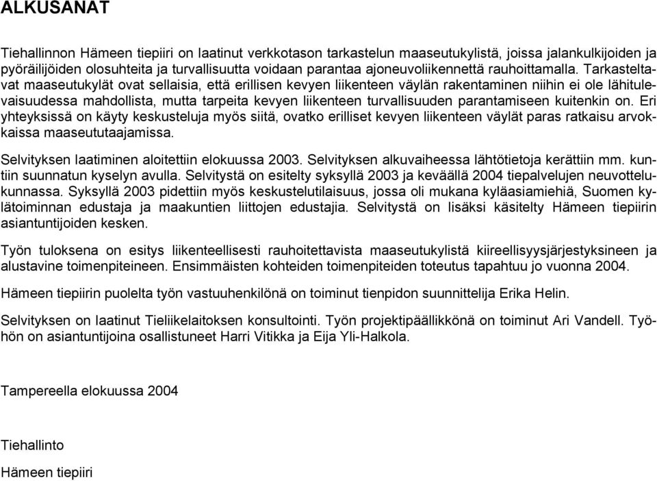 Tarkasteltavat maaseutukylät ovat sellaisia, että erillisen kevyen liikenteen väylän rakentaminen niihin ei ole lähitulevaisuudessa mahdollista, mutta tarpeita kevyen liikenteen turvallisuuden