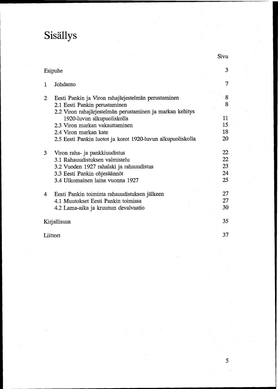 5 Eesti Pankin luotot ja korot 1920-luvun alkupuoliskolla 20 3 Viron raha- ja pankkiuudistus 22 3.1 Rahauudistuksen valmistelu 22 3.