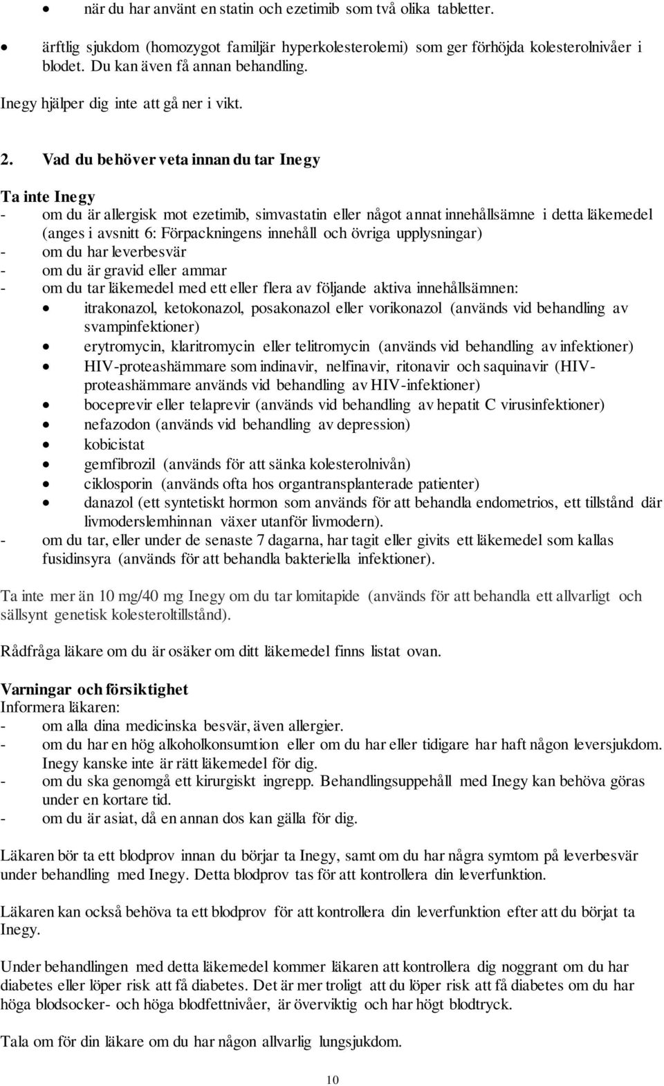 Vad du behöver veta innan du tar Inegy Ta inte Inegy - om du är allergisk mot ezetimib, simvastatin eller något annat innehållsämne i detta läkemedel (anges i avsnitt 6: Förpackningens innehåll och