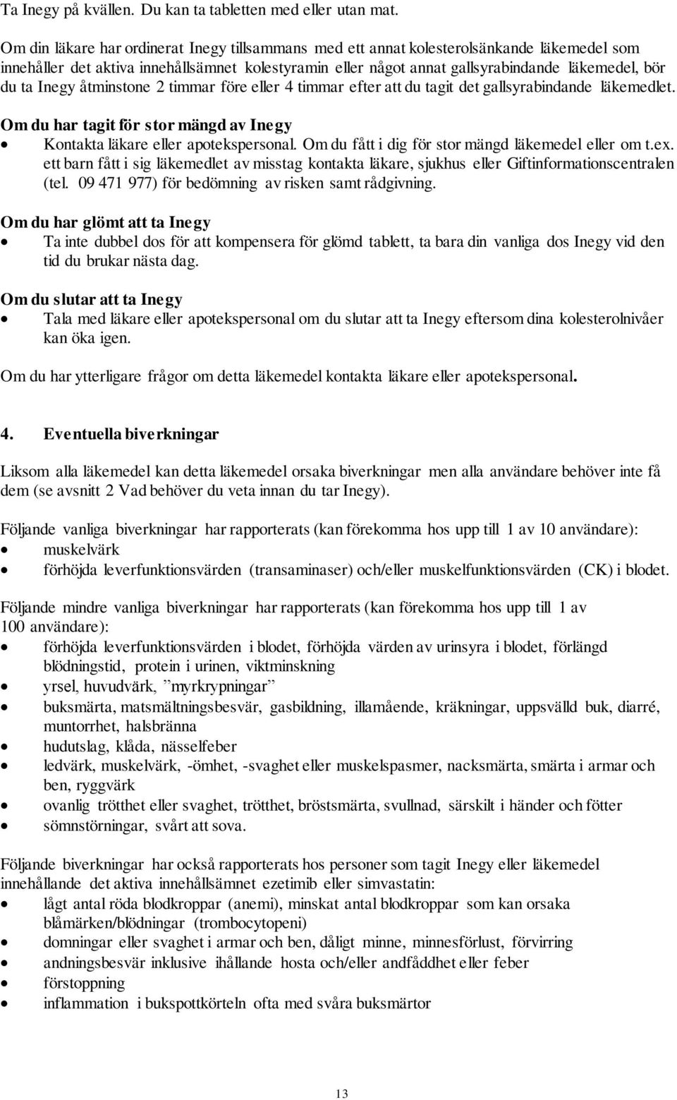 Inegy åtminstone 2 timmar före eller 4 timmar efter att du tagit det gallsyrabindande läkemedlet. Om du har tagit för stor mängd av Inegy Kontakta läkare eller apotekspersonal.