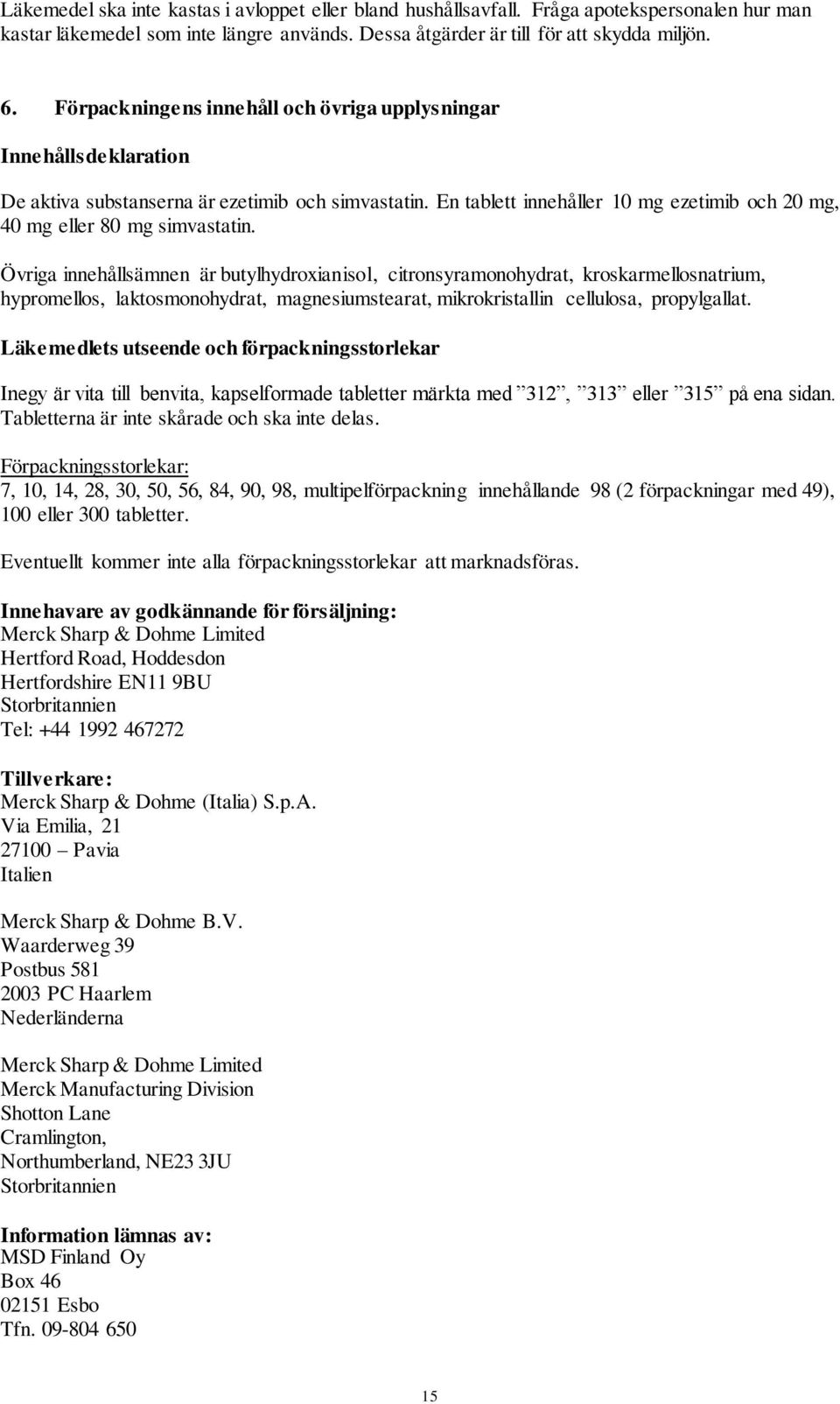 Övriga innehållsämnen är butylhydroxianisol, citronsyramonohydrat, kroskarmellosnatrium, hypromellos, laktosmonohydrat, magnesiumstearat, mikrokristallin cellulosa, propylgallat.