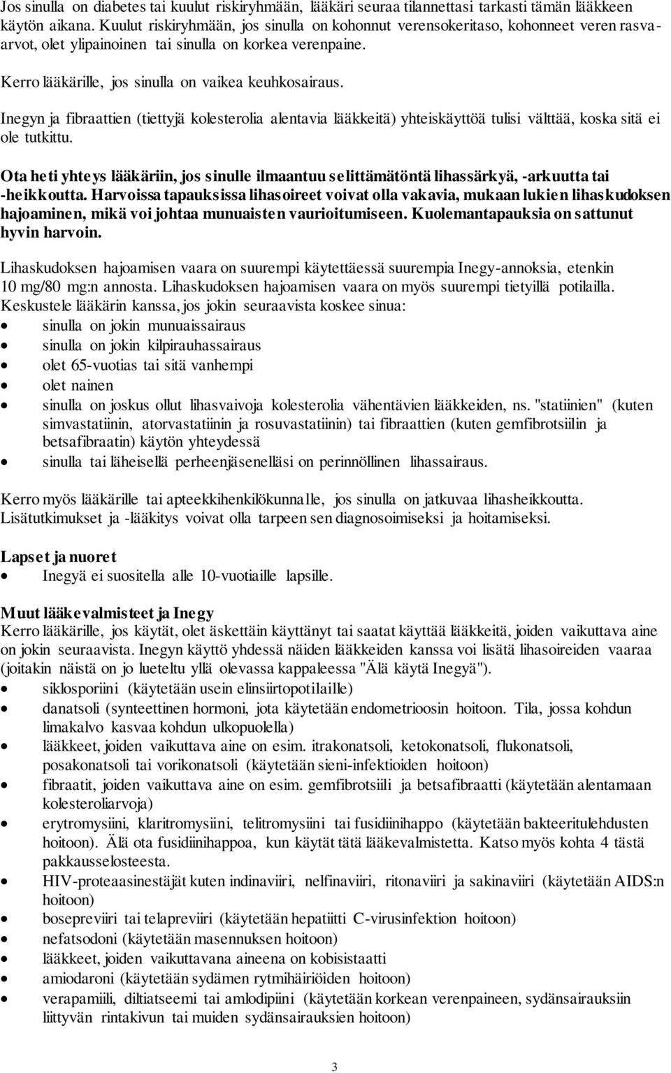 Inegyn ja fibraattien (tiettyjä kolesterolia alentavia lääkkeitä) yhteiskäyttöä tulisi välttää, koska sitä ei ole tutkittu.