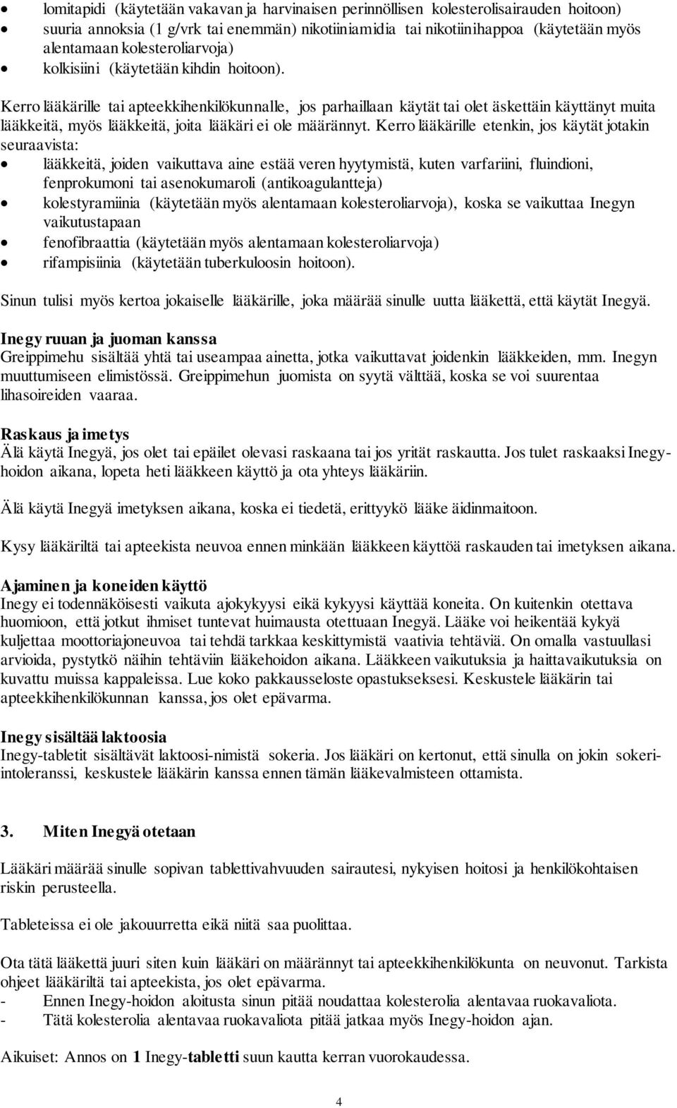 Kerro lääkärille tai apteekkihenkilökunnalle, jos parhaillaan käytät tai olet äskettäin käyttänyt muita lääkkeitä, myös lääkkeitä, joita lääkäri ei ole määrännyt.