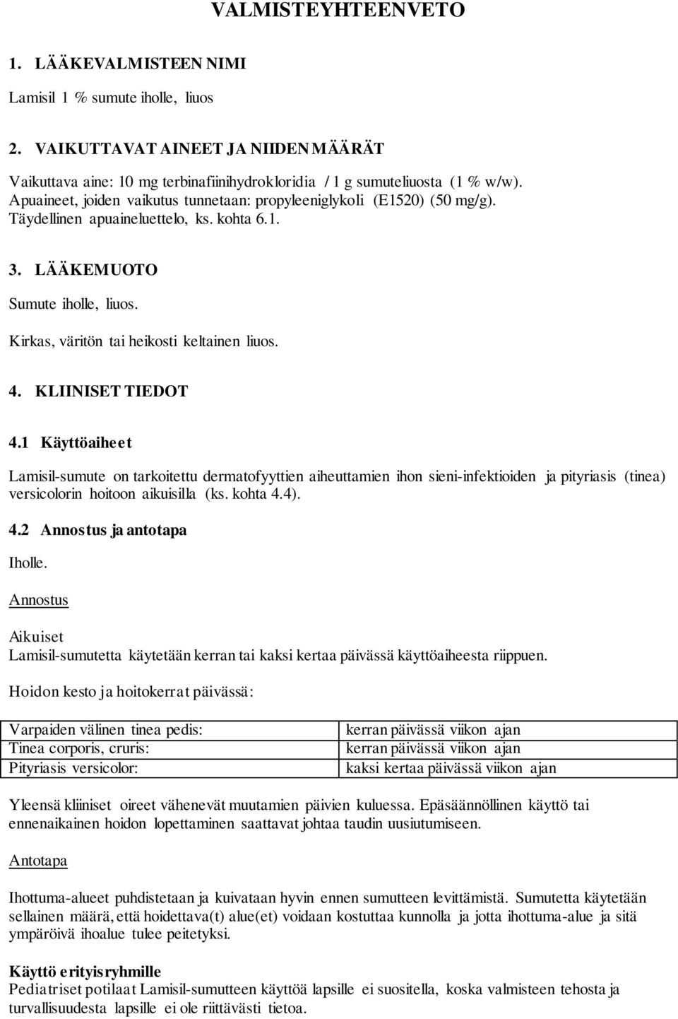 4. KLIINISET TIEDOT 4.1 Käyttöaiheet Lamisil-sumute on tarkoitettu dermatofyyttien aiheuttamien ihon sieni-infektioiden ja pityriasis (tinea) versicolorin hoitoon aikuisilla (ks. kohta 4.4). 4.2 Annostus ja antotapa Iholle.