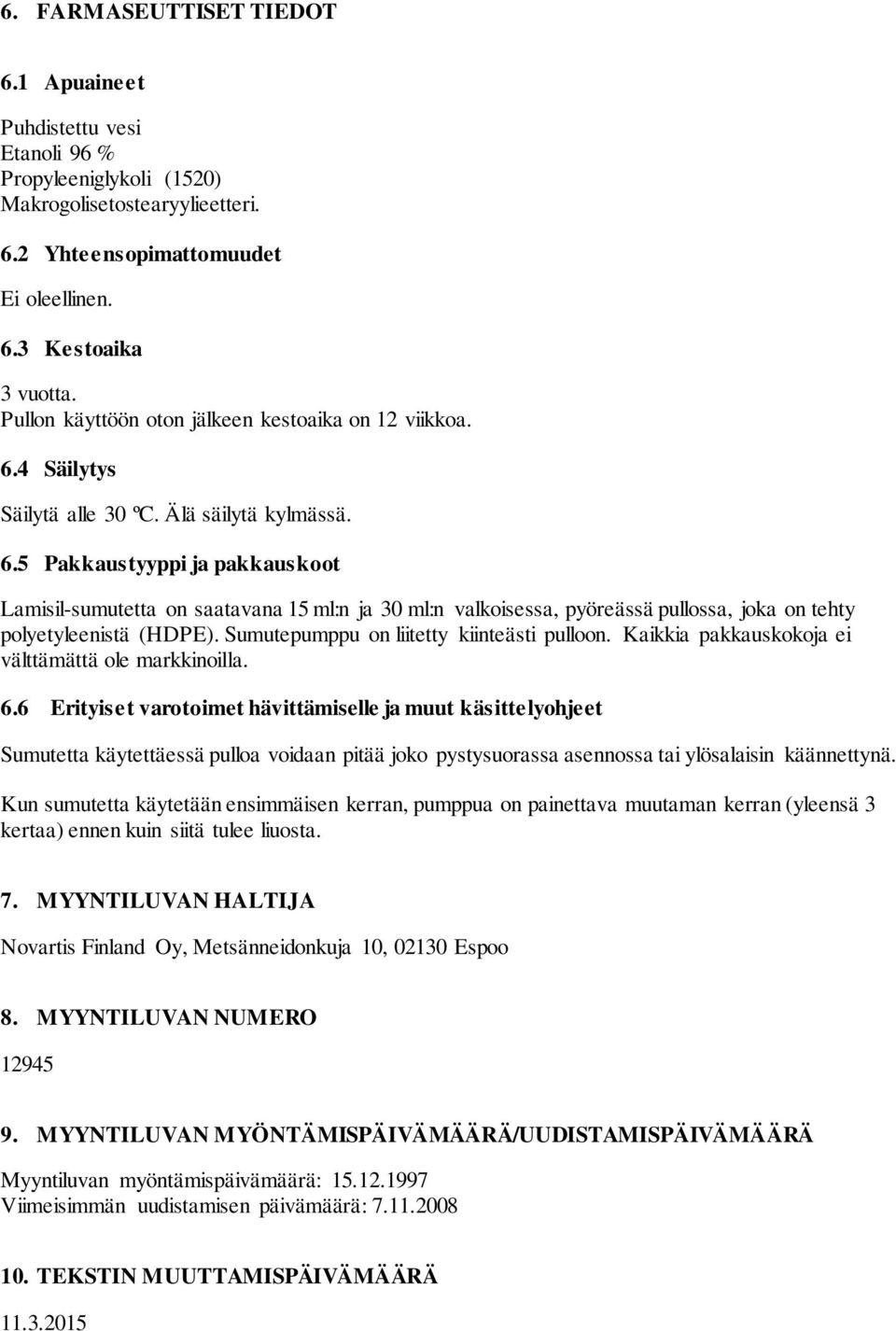 4 Säilytys Säilytä alle 30 ºC. Älä säilytä kylmässä. 6.