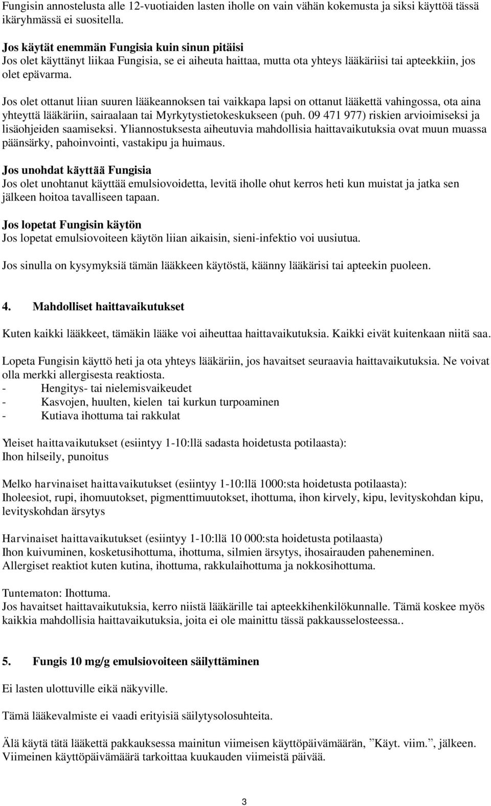 Jos olet ottanut liian suuren lääkeannoksen tai vaikkapa lapsi on ottanut lääkettä vahingossa, ota aina yhteyttä lääkäriin, sairaalaan tai Myrkytystietokeskukseen (puh.