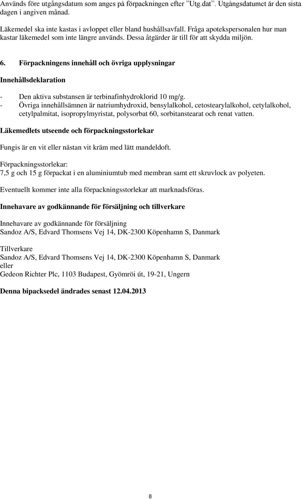 Förpackningens innehåll och övriga upplysningar Innehållsdeklaration - Den aktiva substansen är terbinafinhydroklorid 10 mg/g.