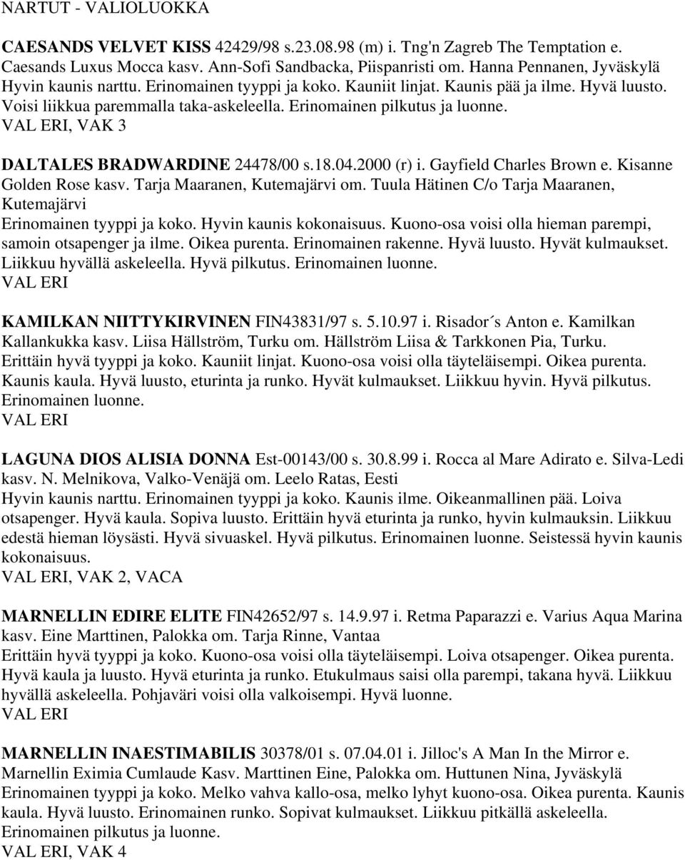 VAL ERI, VAK 3 DALTALES BRADWARDINE 24478/00 s.18.04.2000 (r) i. Gayfield Charles Brown e. Kisanne Golden Rose kasv. Tarja Maaranen, Kutemajärvi om.