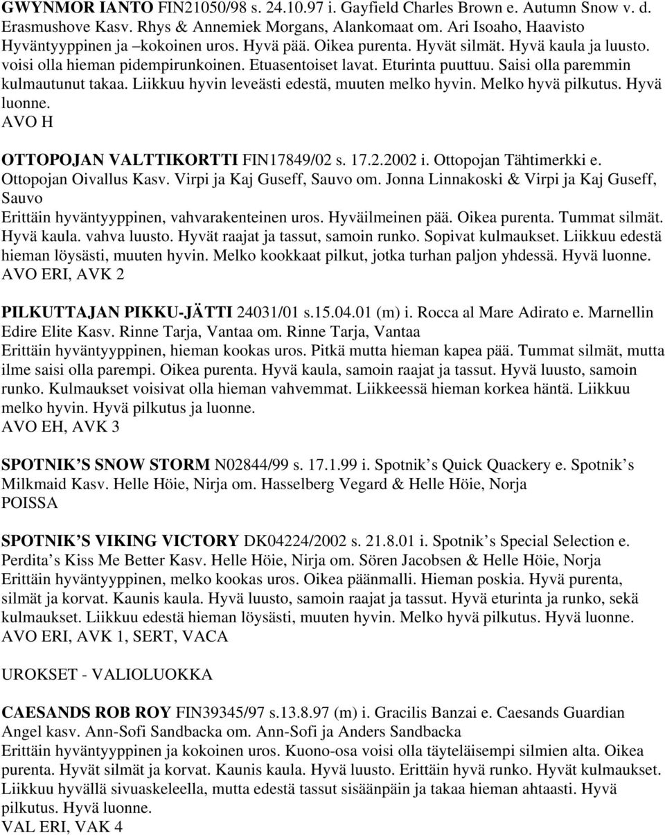 Liikkuu hyvin leveästi edestä, muuten melko hyvin. Melko hyvä pilkutus. Hyvä luonne. AVO H OTTOPOJAN VALTTIKORTTI FIN17849/02 s. 17.2.2002 i. Ottopojan Tähtimerkki e. Ottopojan Oivallus Kasv.