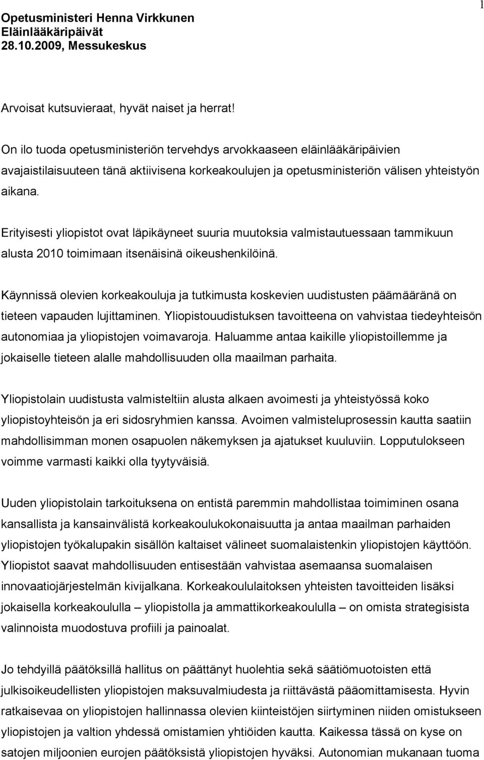 Erityisesti yliopistot ovat läpikäyneet suuria muutoksia valmistautuessaan tammikuun alusta 2010 toimimaan itsenäisinä oikeushenkilöinä.