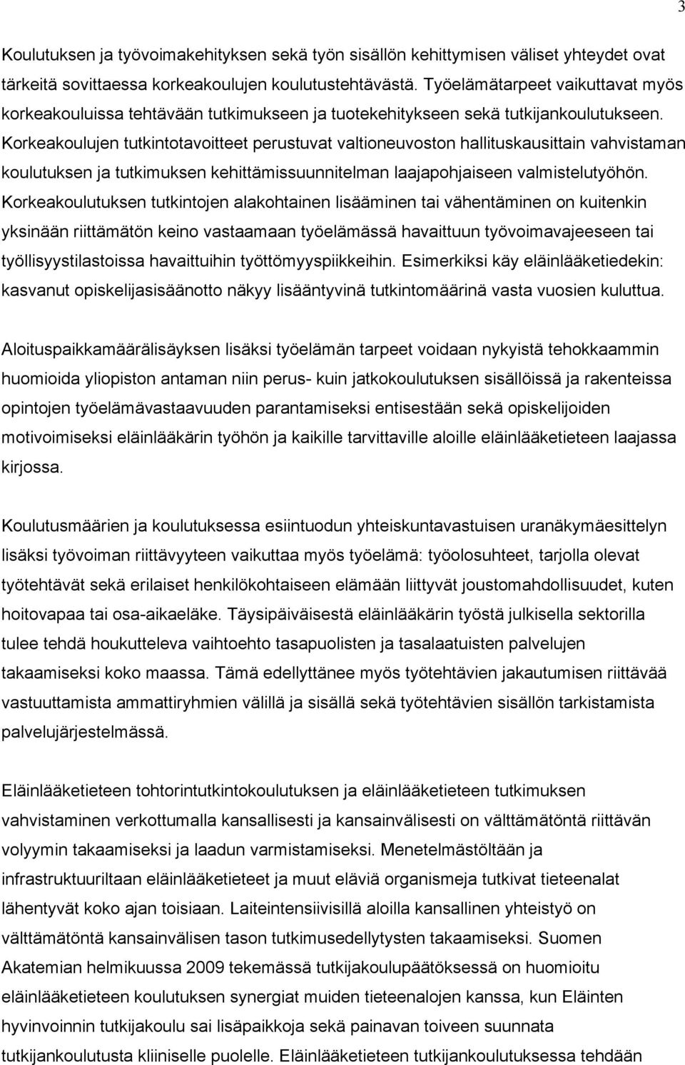 Korkeakoulujen tutkintotavoitteet perustuvat valtioneuvoston hallituskausittain vahvistaman koulutuksen ja tutkimuksen kehittämissuunnitelman laajapohjaiseen valmistelutyöhön.