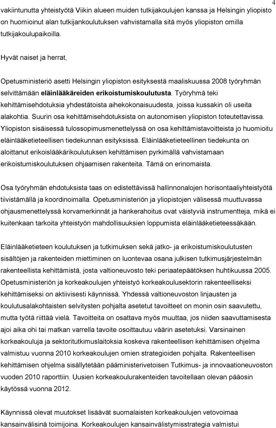 Työryhmä teki kehittämisehdotuksia yhdestätoista aihekokonaisuudesta, joissa kussakin oli useita alakohtia. Suurin osa kehittämisehdotuksista on autonomisen yliopiston toteutettavissa.