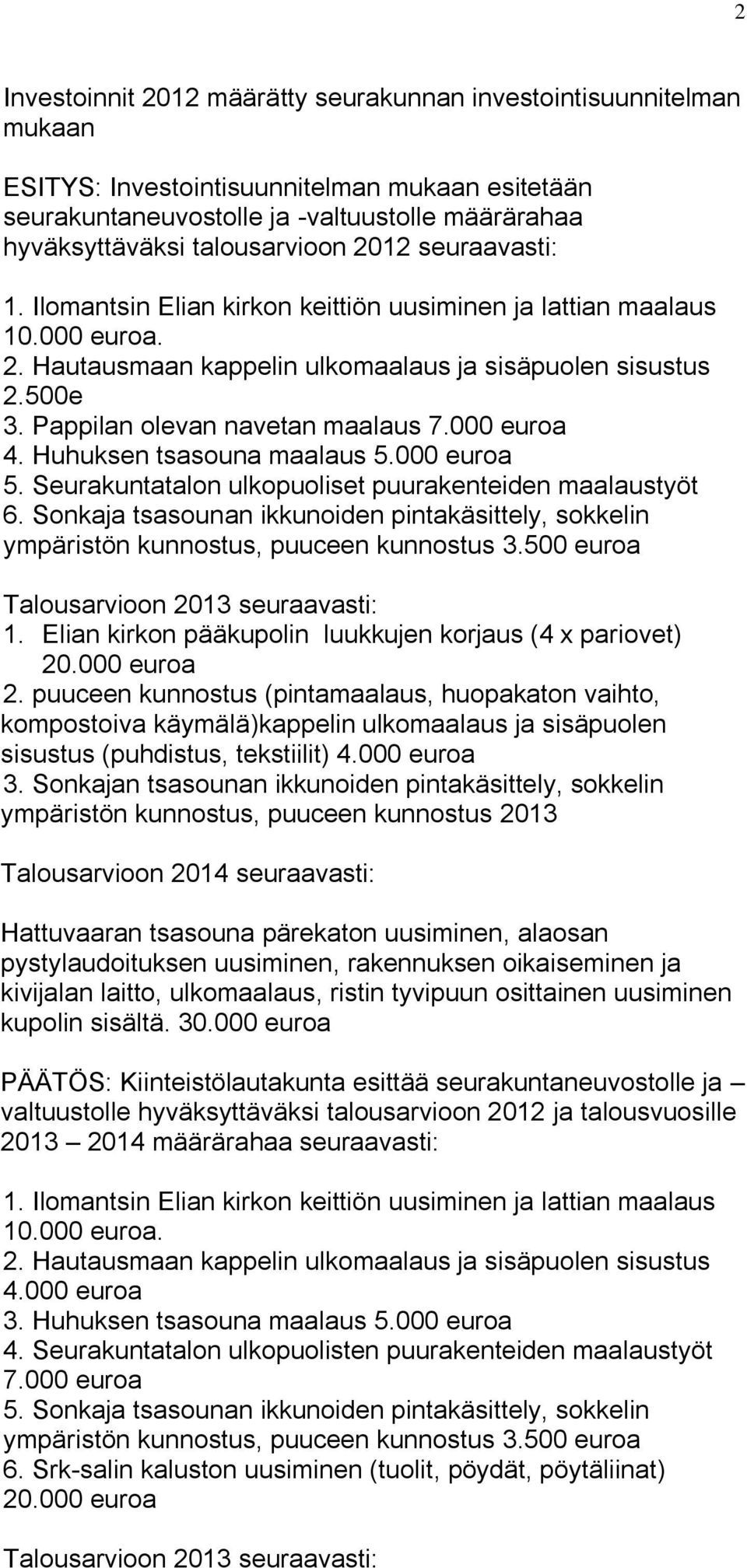 Pappilan olevan navetan maalaus 7.000 euroa 4. Huhuksen tsasouna maalaus 5.000 euroa 5. Seurakuntatalon ulkopuoliset puurakenteiden maalaustyöt 6.