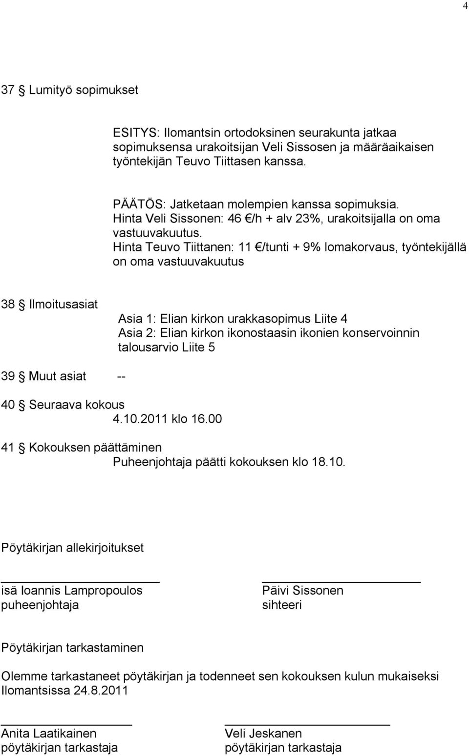 Hinta Teuvo Tiittanen: 11 /tunti + 9% lomakorvaus, työntekijällä on oma vastuuvakuutus 38 Ilmoitusasiat Asia 1: Elian kirkon urakkasopimus Liite 4 Asia 2: Elian kirkon ikonostaasin ikonien