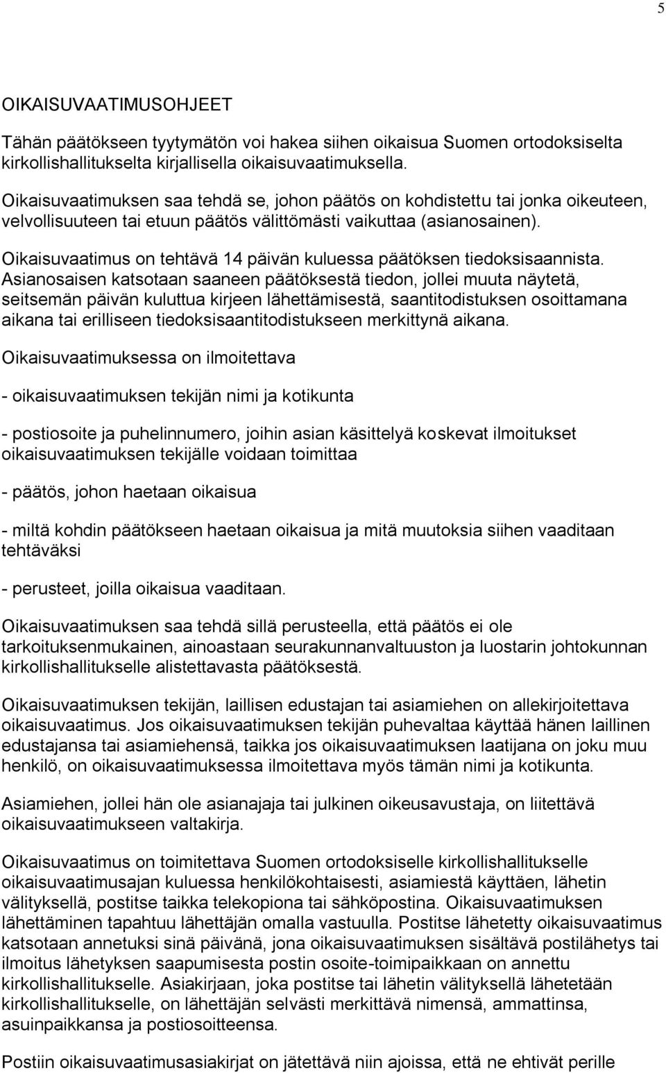 Oikaisuvaatimus on tehtävä 14 päivän kuluessa päätöksen tiedoksisaannista.