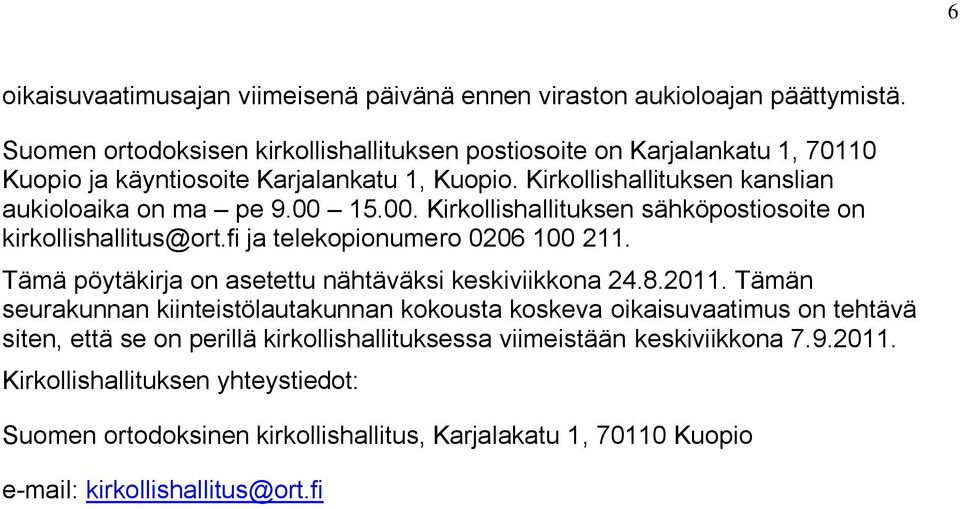 00. Kirkollishallituksen sähköpostiosoite on kirkollishallitus@ort.fi ja telekopionumero 0206 100 211. Tämä pöytäkirja on asetettu nähtäväksi keskiviikkona 24.8.2011.