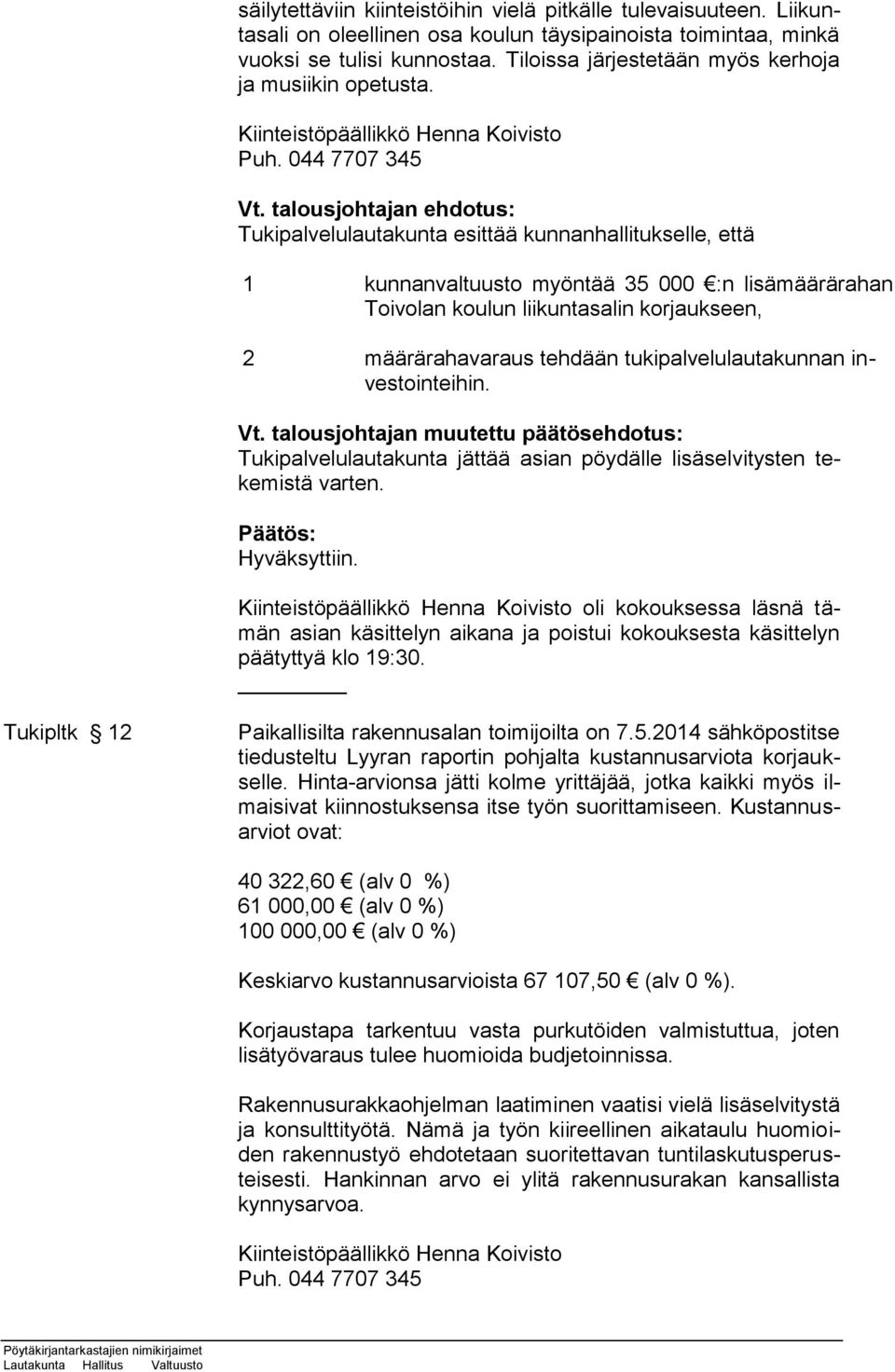 talousjohtajan ehdotus: Tukipalvelulautakunta esittää kunnanhallitukselle, että 1 kunnanvaltuusto myöntää 35 000 :n lisämäärärahan Toivolan koulun liikuntasalin korjaukseen, 2 määrärahavaraus tehdään