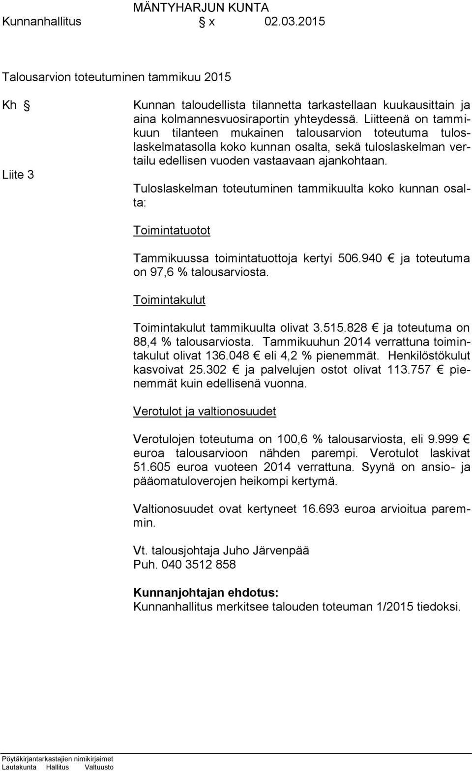 Tuloslaskelman toteutuminen tammikuulta koko kunnan osalta: Toimintatuotot Tammikuussa toimintatuottoja kertyi 506.940 ja toteutuma on 97,6 % talousarviosta.