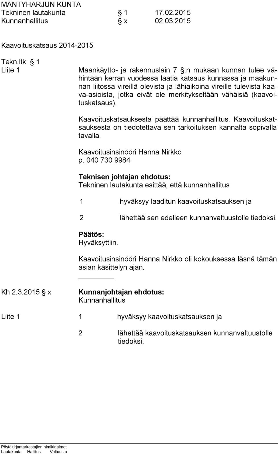 kaava-asioista, jotka eivät ole merkitykseltään vähäisiä (kaavoituskatsaus). Kaavoituskatsauksesta päättää kunnanhallitus.