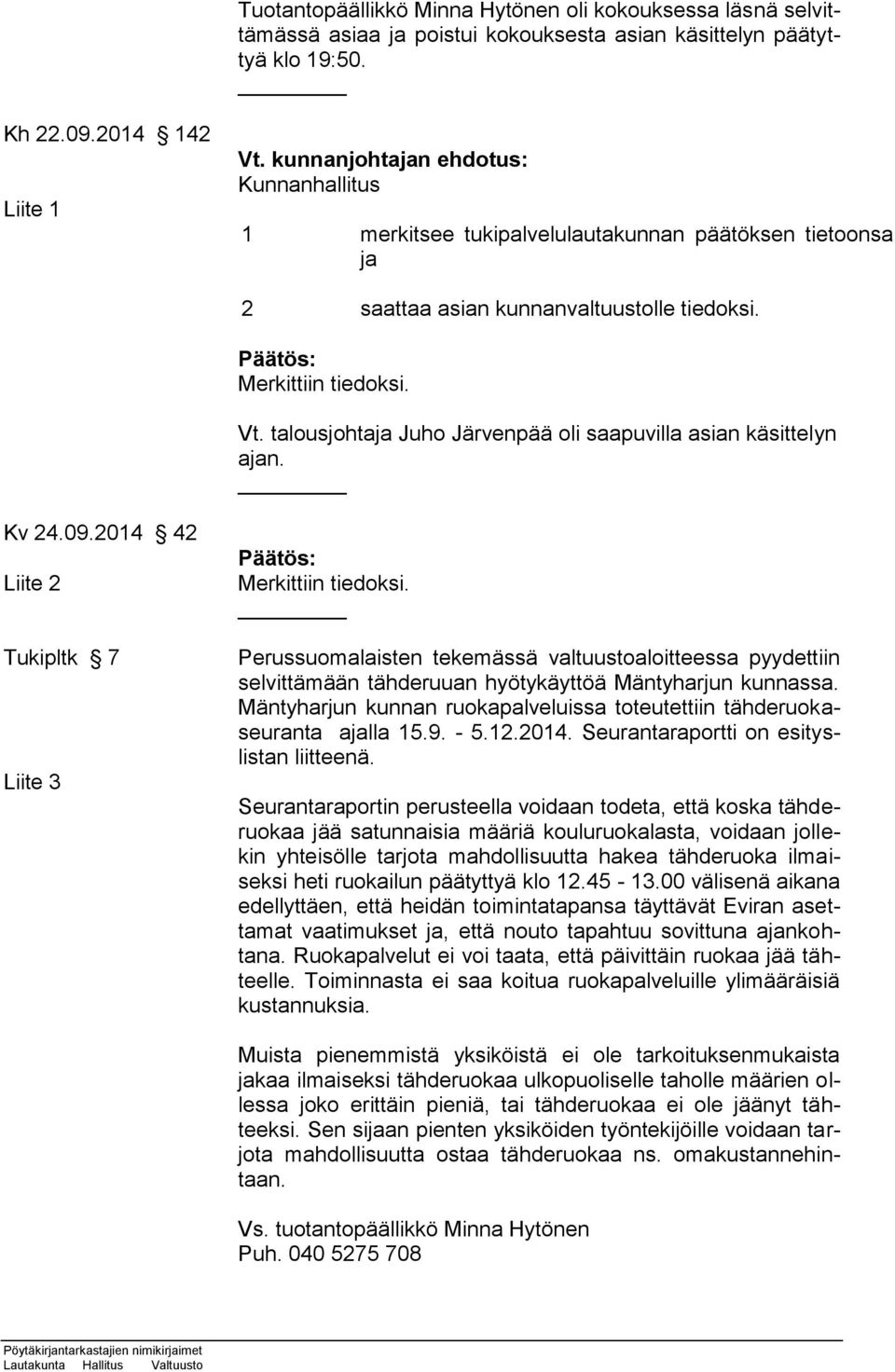 talousjohtaja Juho Järvenpää oli saapuvilla asian käsittelyn ajan. Kv 24.09.2014 42 Liite 2 Tukipltk 7 Liite 3 Merkittiin tiedoksi.