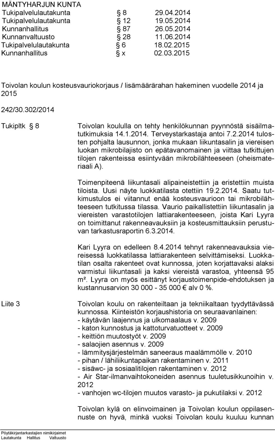 2.2014 tulosten pohjalta lausunnon, jonka mukaan liikuntasalin ja viereisen luokan mikrobilajisto on epätavanomainen ja viittaa tutkittujen tilojen rakenteissa esiintyvään mikrobilähteeseen