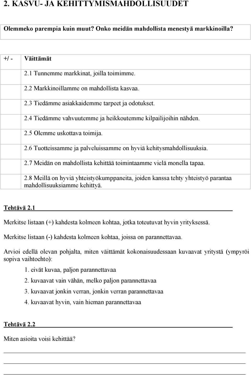 2.7 Meidän on mahdollista kehittää toimintaamme vielä monella tapaa. 2.8 Meillä on hyviä yhteistyökumppaneita, joiden kanssa tehty yhteistyö parantaa mahdollisuuksiamme kehittyä. Tehtävä 2.