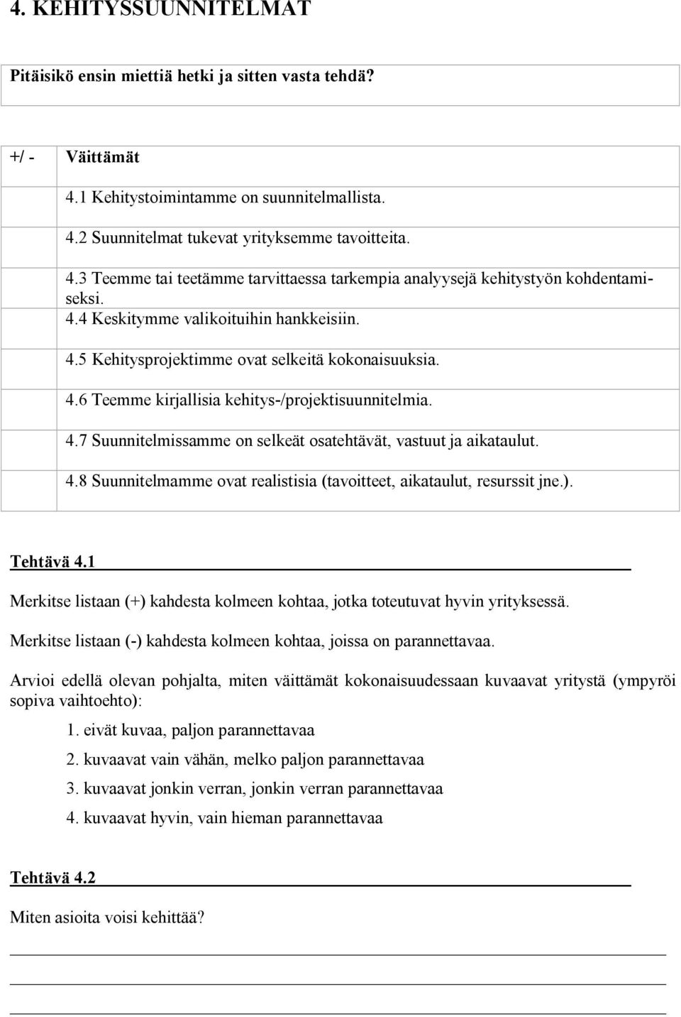 4.8 Suunnitelmamme ovat realistisia (tavoitteet, aikataulut, resurssit jne.). Tehtävä 4.1 Merkitse listaan (+) kahdesta kolmeen kohtaa, jotka toteutuvat hyvin yrityksessä.