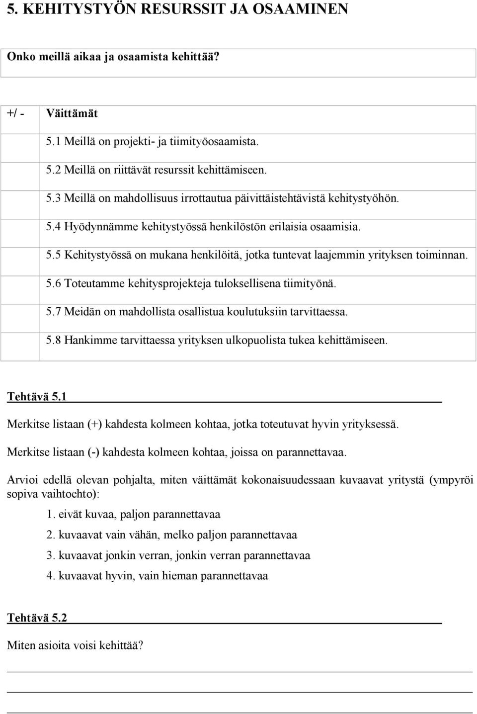 5.7 Meidän on mahdollista osallistua koulutuksiin tarvittaessa. 5.8 Hankimme tarvittaessa yrityksen ulkopuolista tukea kehittämiseen. Tehtävä 5.