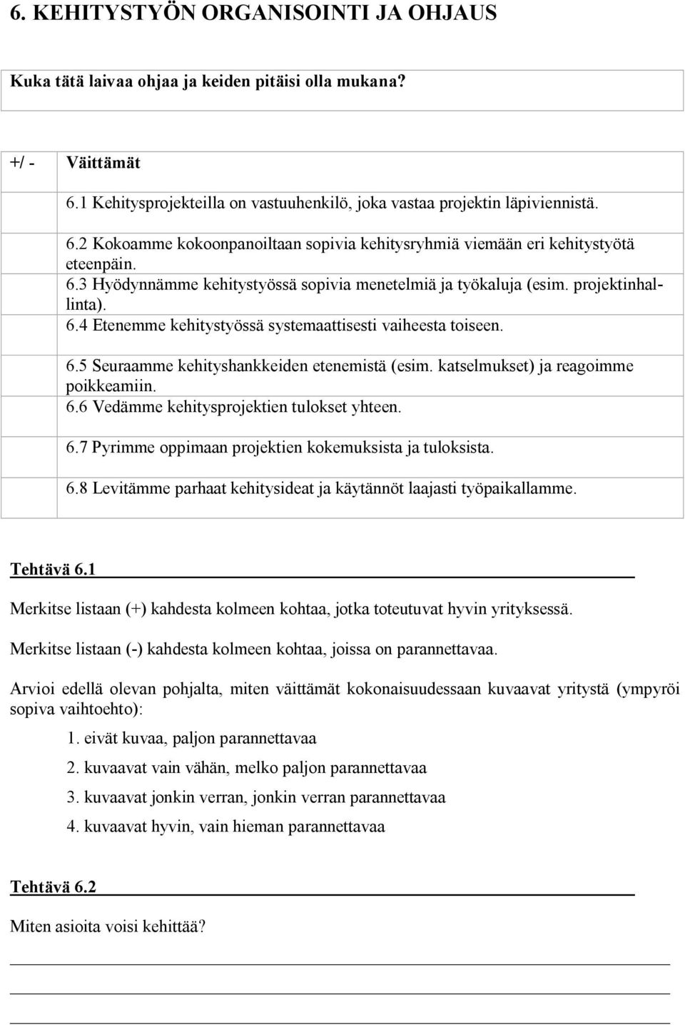 katselmukset) ja reagoimme poikkeamiin. 6.6 Vedämme kehitysprojektien tulokset yhteen. 6.7 Pyrimme oppimaan projektien kokemuksista ja tuloksista. 6.8 Levitämme parhaat kehitysideat ja käytännöt laajasti työpaikallamme.