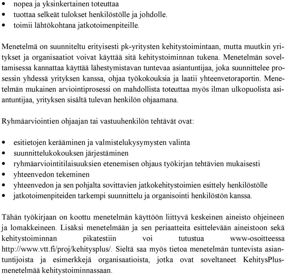 Menetelmän soveltamisessa kannattaa käyttää lähestymistavan tuntevaa asiantuntijaa, joka suunnittelee prosessin yhdessä yrityksen kanssa, ohjaa työkokouksia ja laatii yhteenvetoraportin.