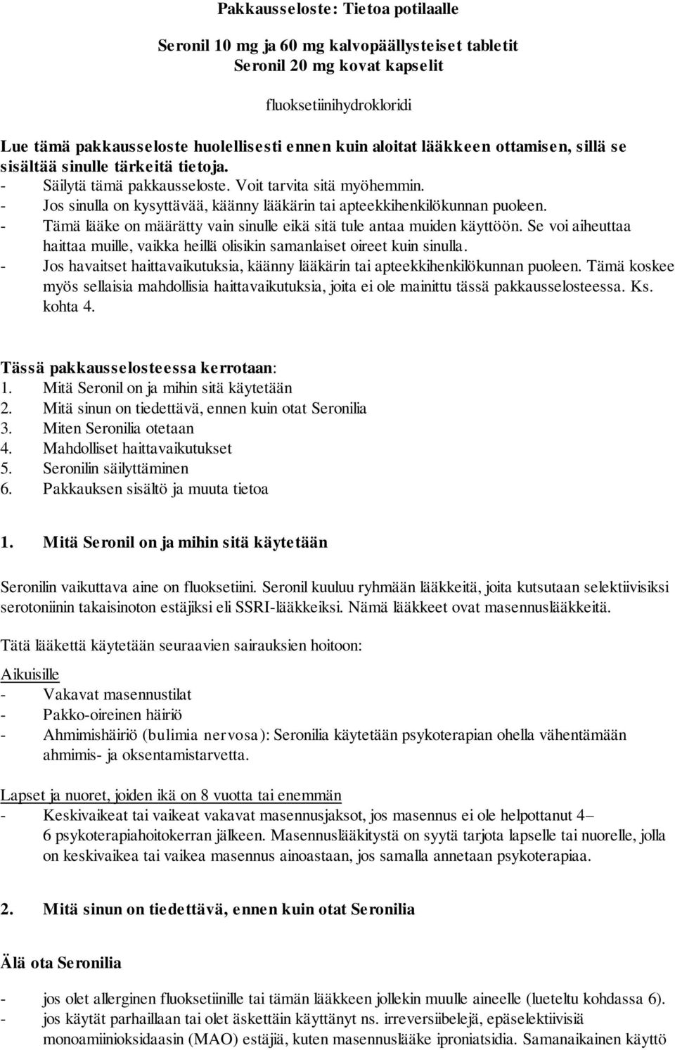 - Jos sinulla on kysyttävää, käänny lääkärin tai apteekkihenkilökunnan puoleen. - Tämä lääke on määrätty vain sinulle eikä sitä tule antaa muiden käyttöön.