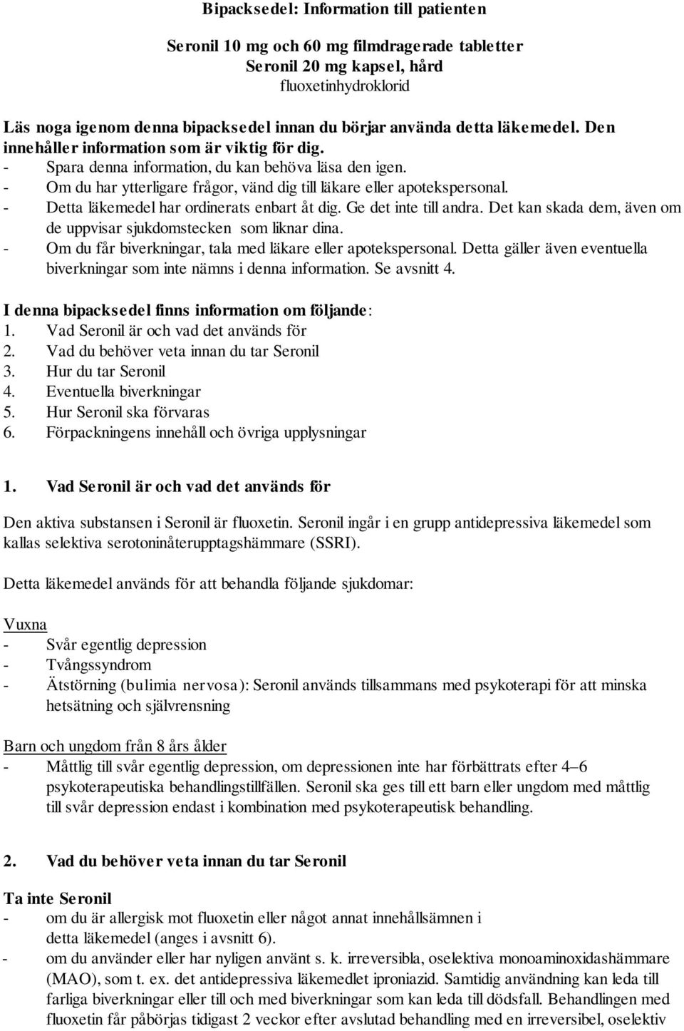 - Detta läkemedel har ordinerats enbart åt dig. Ge det inte till andra. Det kan skada dem, även om de uppvisar sjukdomstecken som liknar dina.