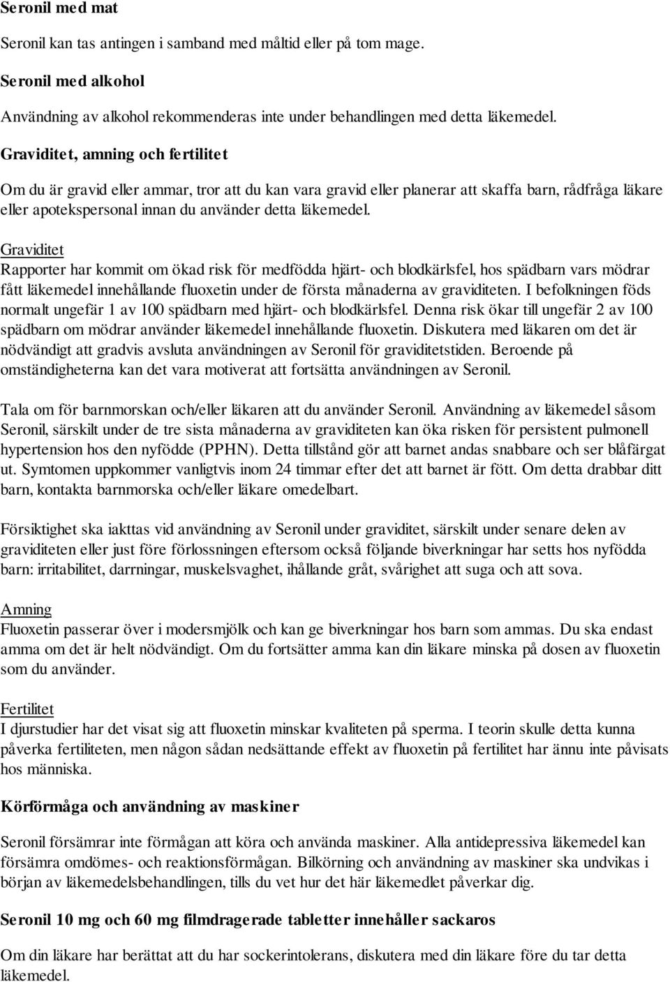 Graviditet Rapporter har kommit om ökad risk för medfödda hjärt- och blodkärlsfel, hos spädbarn vars mödrar fått läkemedel innehållande fluoxetin under de första månaderna av graviditeten.