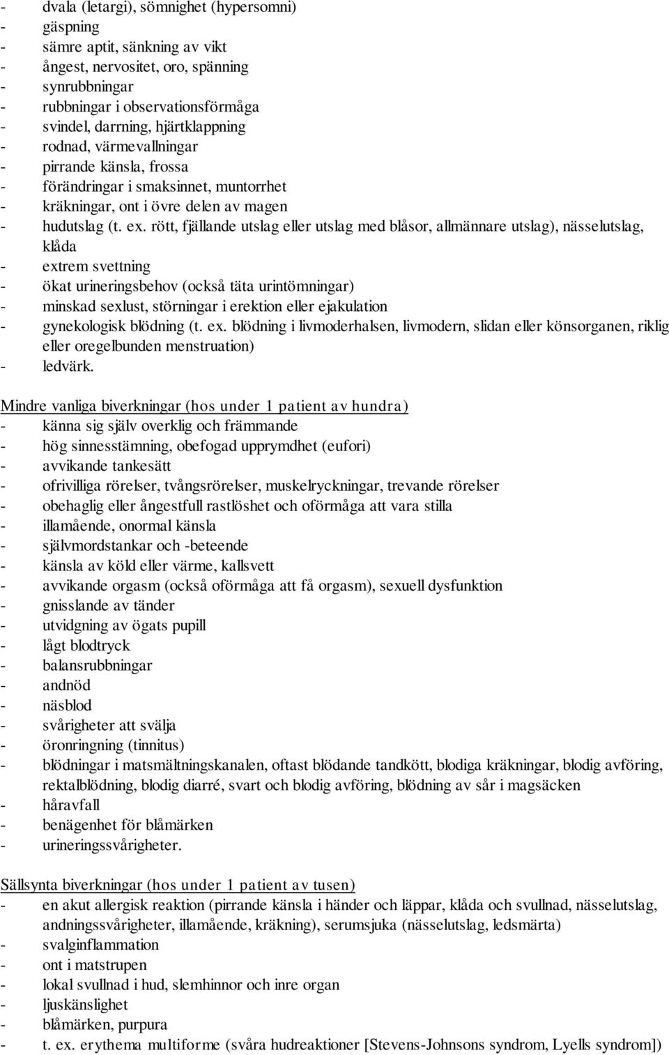 rött, fjällande utslag eller utslag med blåsor, allmännare utslag), nässelutslag, klåda - extrem svettning - ökat urineringsbehov (också täta urintömningar) - minskad sexlust, störningar i erektion