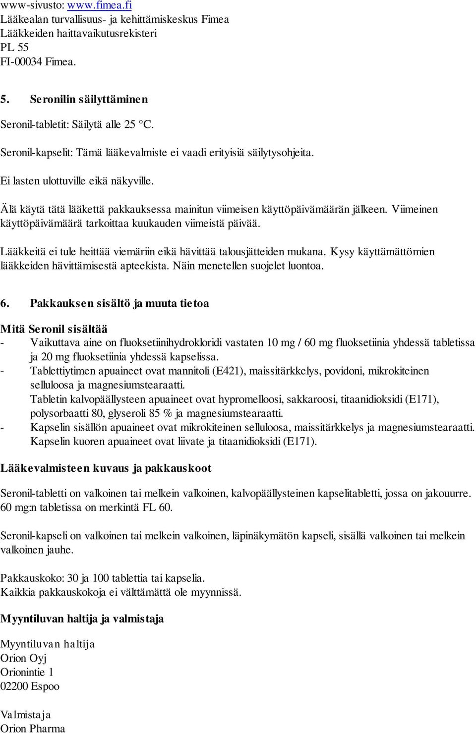 Viimeinen käyttöpäivämäärä tarkoittaa kuukauden viimeistä päivää. Lääkkeitä ei tule heittää viemäriin eikä hävittää talousjätteiden mukana. Kysy käyttämättömien lääkkeiden hävittämisestä apteekista.