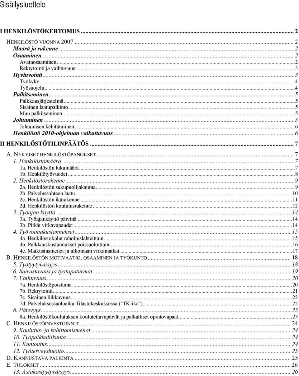 .. 6 II HENKILÖSTÖTILINPÄÄTÖS... 7 A. NYKYISET HENKILÖSTÖPANOKSET... 7 1. Henkilöstömäärä... 7 1a. Henkilöstön lukumäärä...7 1b. Henkilötyövuodet...8 2. Henkilöstörakenne... 9 2a.