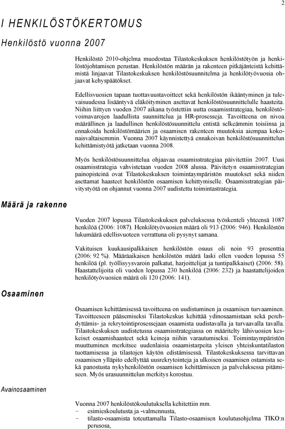 Edellisvuosien tapaan tuottavuustavoitteet sekä henkilöstön ikääntyminen ja tulevaisuudessa lisääntyvä eläköityminen asettavat henkilöstösuunnittelulle haasteita.