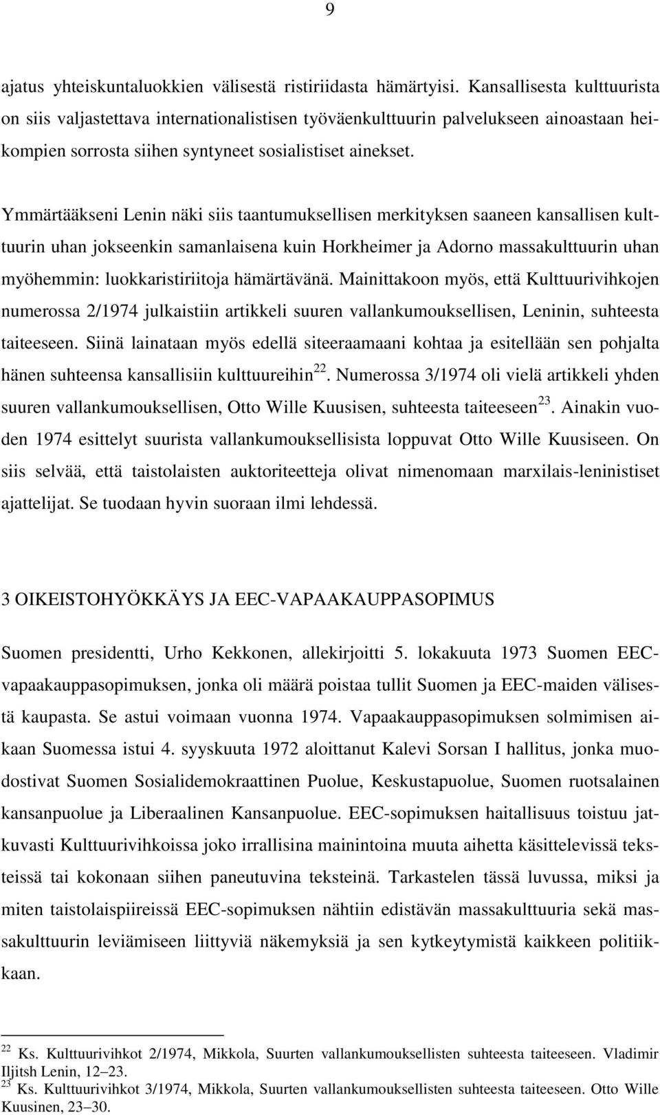 Ymmärtääkseni Lenin näki siis taantumuksellisen merkityksen saaneen kansallisen kulttuurin uhan jokseenkin samanlaisena kuin Horkheimer ja Adorno massakulttuurin uhan myöhemmin: luokkaristiriitoja