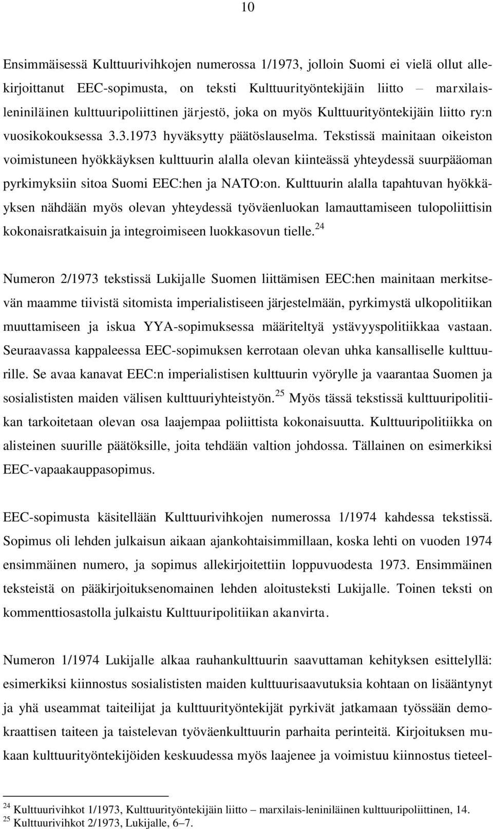 Tekstissä mainitaan oikeiston voimistuneen hyökkäyksen kulttuurin alalla olevan kiinteässä yhteydessä suurpääoman pyrkimyksiin sitoa Suomi EEC:hen ja NATO:on.