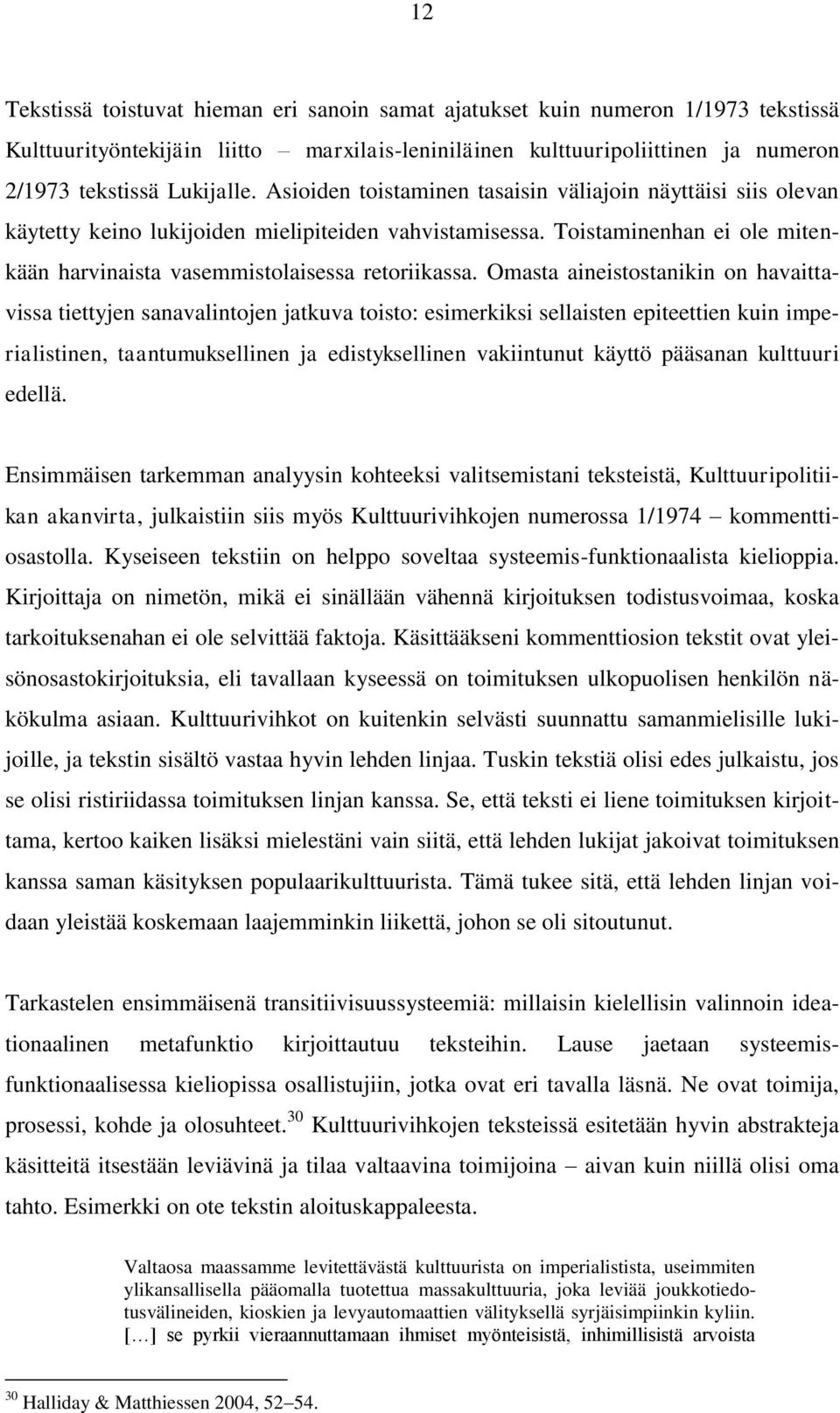 Omasta aineistostanikin on havaittavissa tiettyjen sanavalintojen jatkuva toisto: esimerkiksi sellaisten epiteettien kuin imperialistinen, taantumuksellinen ja edistyksellinen vakiintunut käyttö